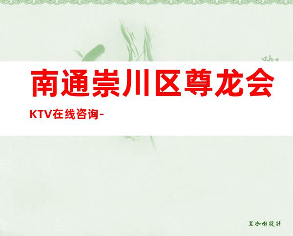 南通崇川区尊龙会KTV在线咨询-包厢环境一览 – 南通崇川商务KTV