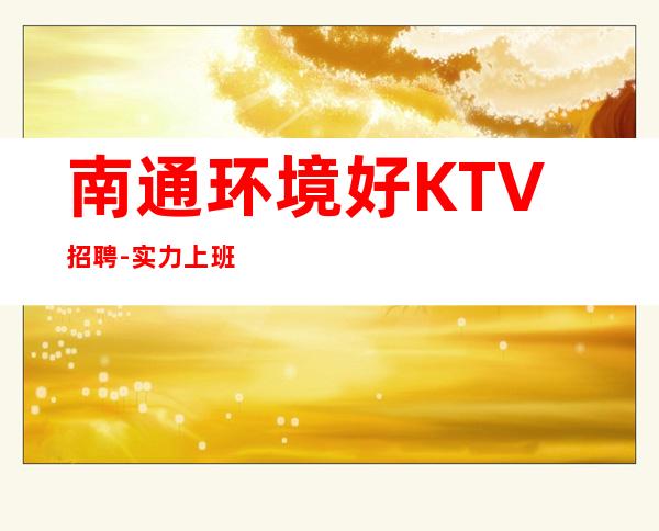 南通环境好KTV招聘-实力上班