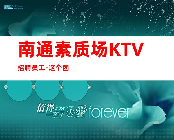 南通素质场KTV招聘员工-这个团队有实力