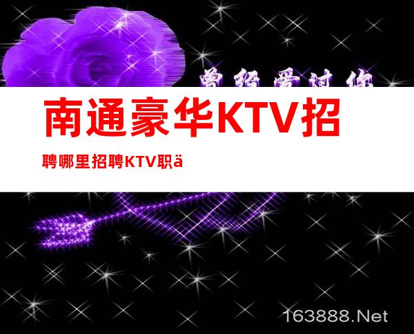 南通豪华KTV招聘=哪里招聘KTV职位靠谱