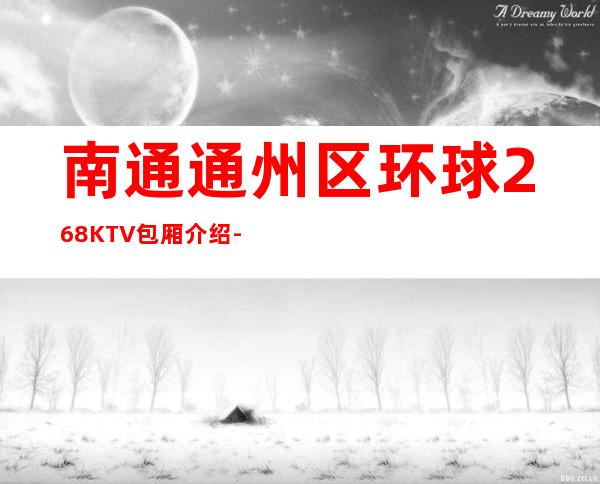 南通通州区环球268KTV包厢介绍-包厢环境一览 – 南通通州商务KTV