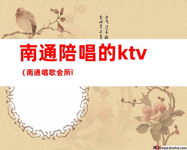 南通陪唱的ktv（南通唱歌会所）