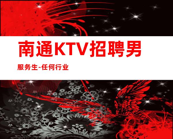 南通KTV招聘男服务生-任何行业想成功都不容易