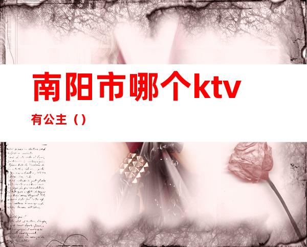 南阳市哪个ktv有公主（）