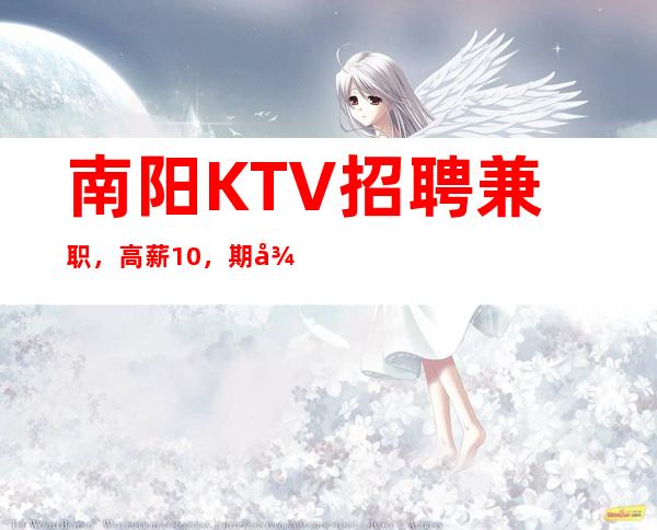 南阳KTV招聘兼职，高薪10，期待你的加入