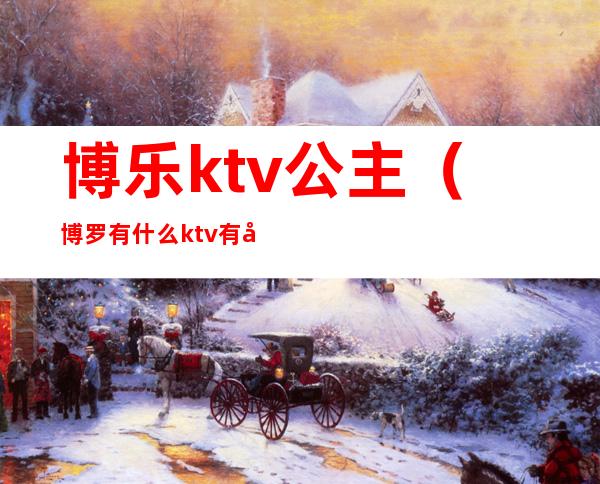 博乐ktv公主（博罗有什么ktv有公主的）