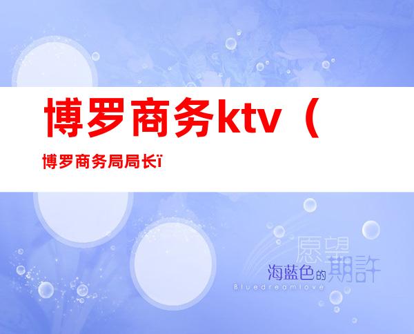 博罗商务ktv（博罗商务局局长）