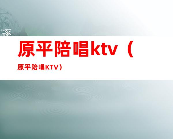 原平陪唱ktv（原平陪唱KTV）