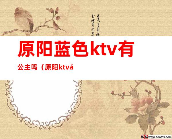 原阳蓝色ktv有公主吗（原阳ktv哪有陪唱的）