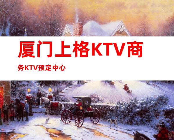 厦门上格KTV商务KTV预定中心