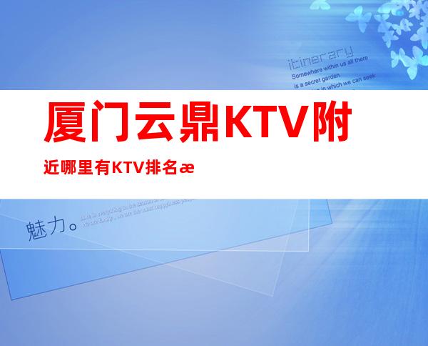 厦门云鼎KTV附近哪里有KTV排名档次消费情况