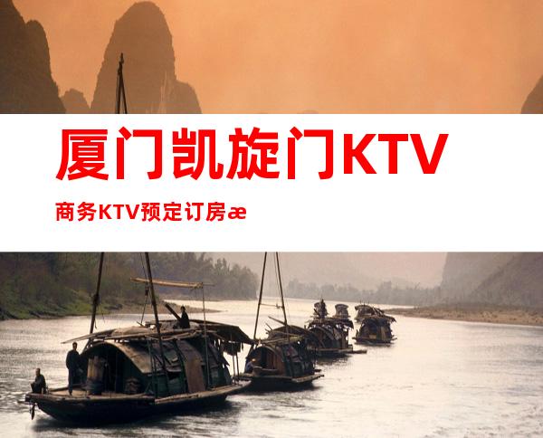 厦门凯旋门KTV商务KTV预定订房消息