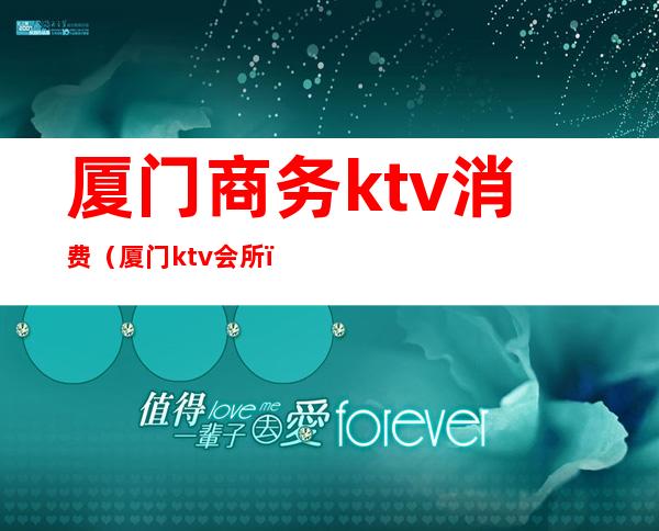 厦门商务ktv消费（厦门ktv会所）