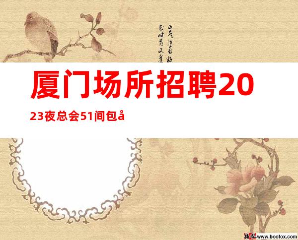 厦门场所招聘2023夜总会51间包厢生意火爆