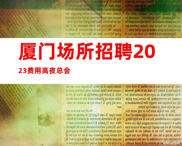 厦门场所招聘2023费用高夜总会报销路费