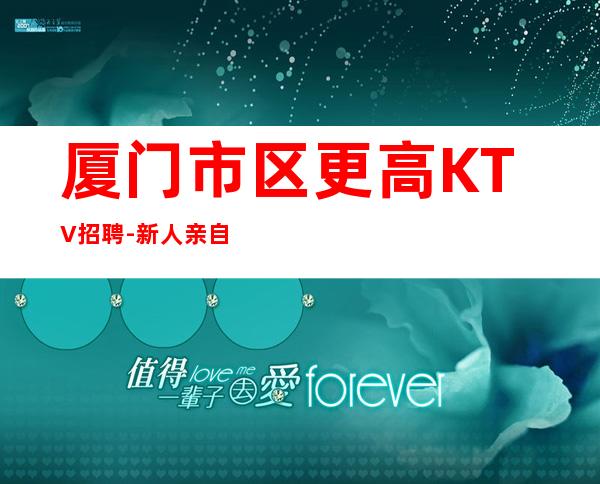 厦门市区更高KTV招聘-新人亲自带保证上班率