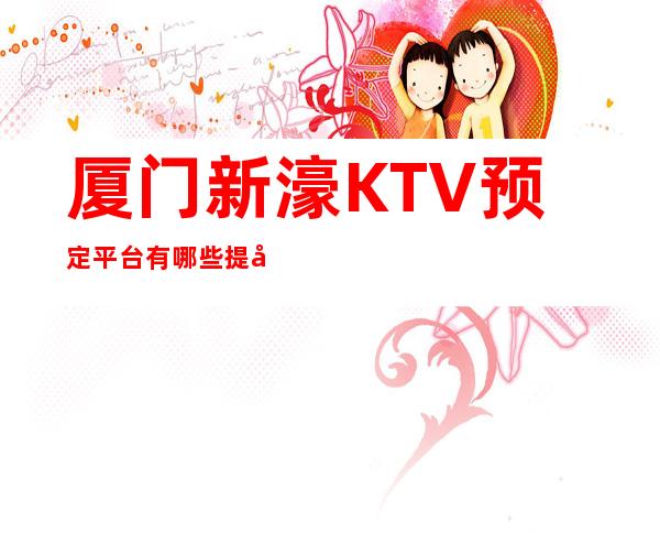 厦门新濠KTV预定平台有哪些提前预定赠送果盘纸巾！