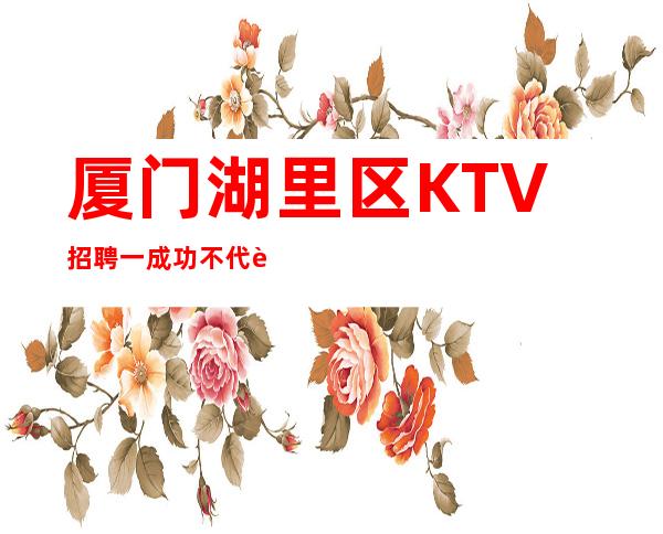 厦门湖里区KTV招聘一成功不代表过程都是正向的