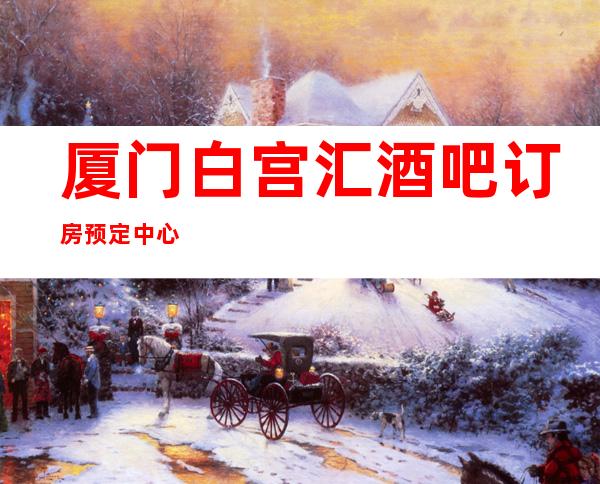 厦门白宫汇酒吧订房预定中心