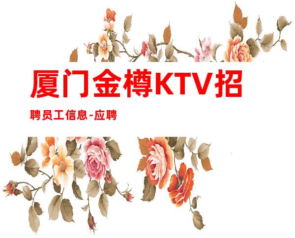 厦门金樽KTV招聘员工信息-应聘找工作不走弯路