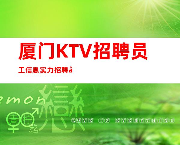 厦门KTV招聘员工信息实力招聘员工我能够帮到你