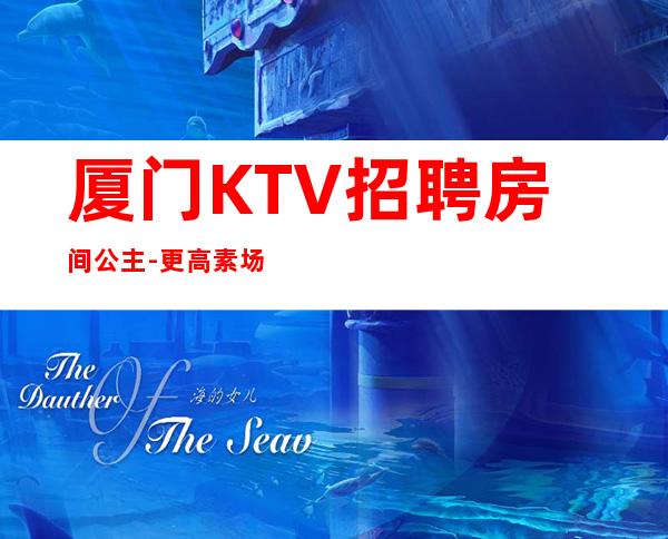 厦门KTV招聘房间公主-更高素场供住包上班