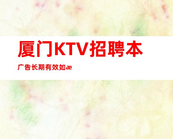 厦门KTV招聘本广告长期有效如想赚钱改变你