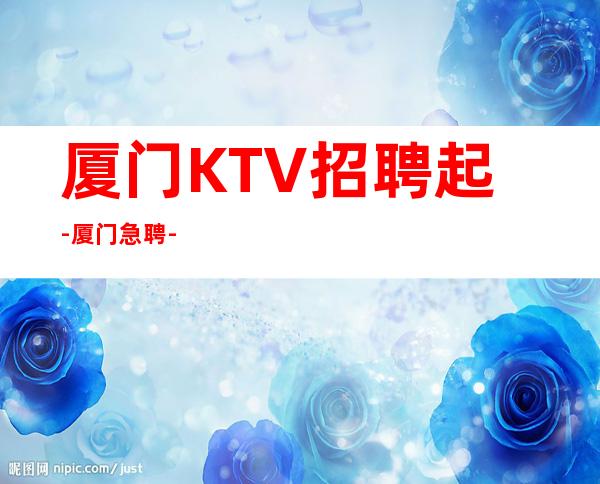 厦门KTV招聘起-厦门急聘-