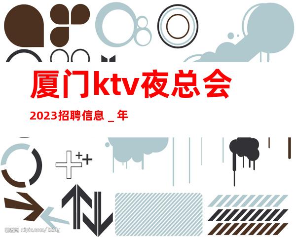 厦门ktv夜总会2023招聘信息＿年轻女孩就该闯一闯