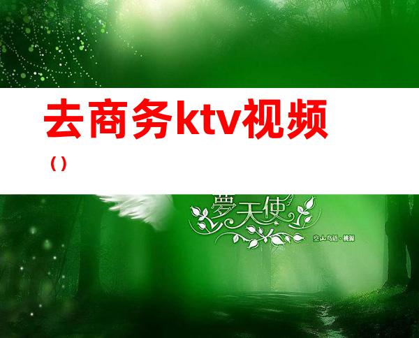 去商务ktv视频（）