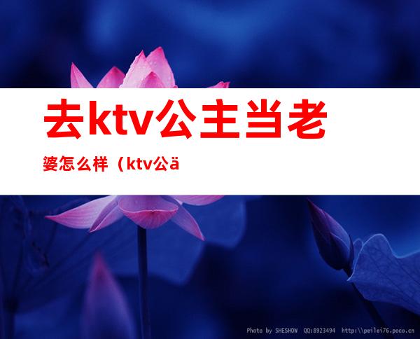 去ktv公主当老婆怎么样（ktv公主能娶不）