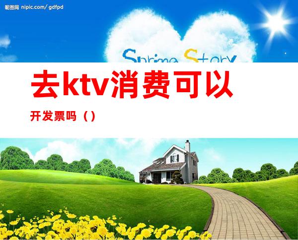 去ktv消费可以开发票吗（）