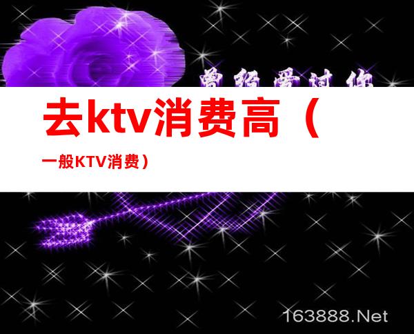 去ktv消费高（一般KTV消费）