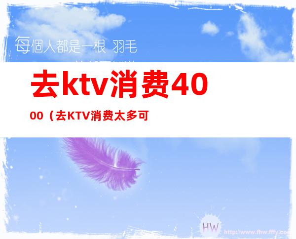 去ktv消费4000（去KTV消费太多可以AA吗）