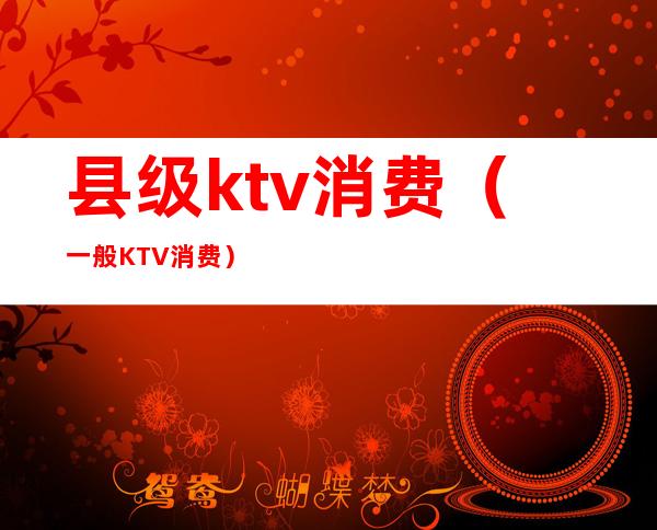 县级ktv消费（一般KTV消费）