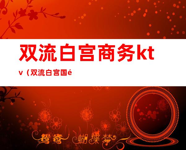 双流白宫商务ktv（双流白宫国际娱乐会所）