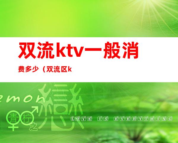 双流ktv一般消费多少（双流区ktv妹妹什么价位）