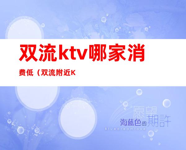 双流ktv哪家消费低（双流附近KTV）