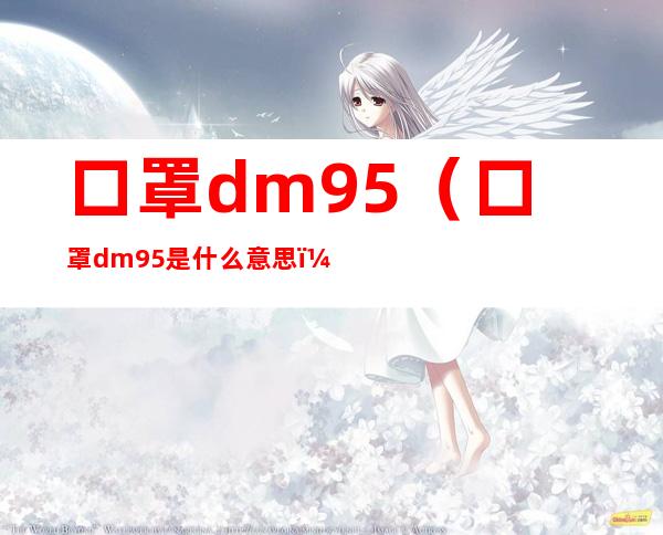 口罩dm95（口罩dm95是什么意思）