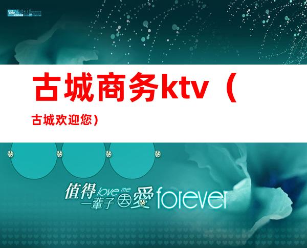 古城商务ktv（古城欢迎您）