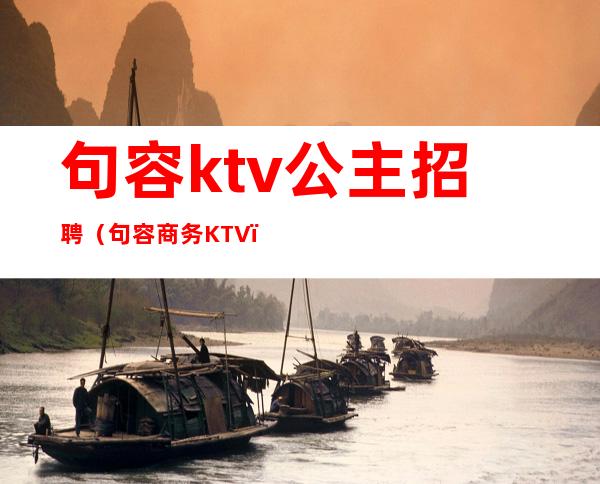 句容ktv公主招聘（句容商务KTV）