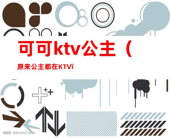 可可ktv公主（原来公主都在KTV）