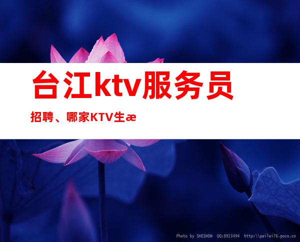 台江ktv服务员招聘、哪家KTV生意更好、欢迎你的加入