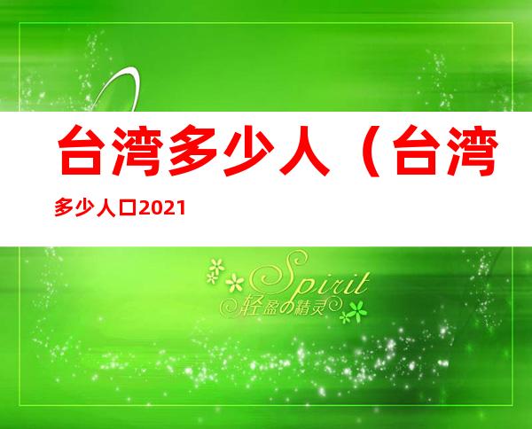 台湾多少人（台湾多少人口2021总人口）