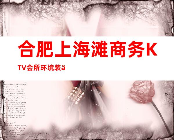 合肥上海滩商务KTV会所环境装修如何，位置在哪里。