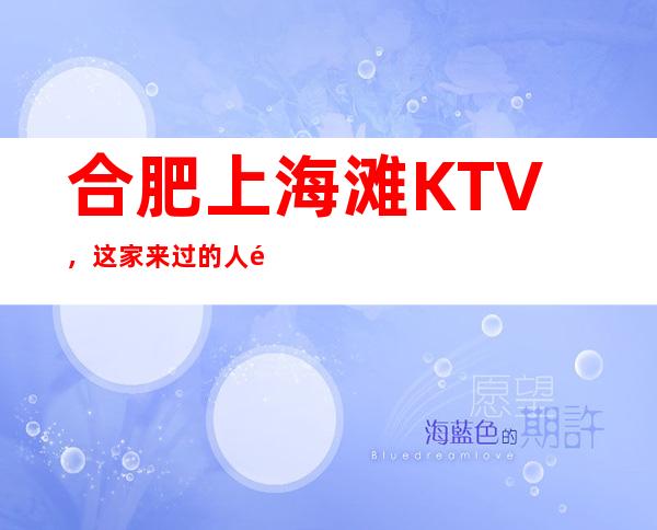 合肥上海滩KTV，这家来过的人都说非常好