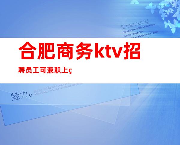 合肥商务ktv招聘员工可兼职上班无压力V笑团队急招