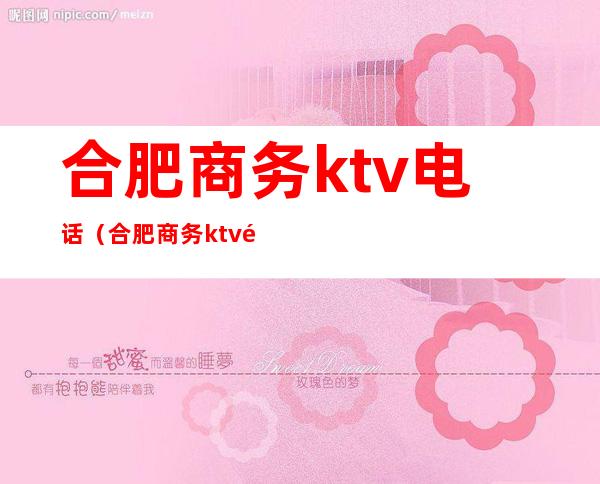 合肥商务ktv电话（合肥商务ktv预订电话）