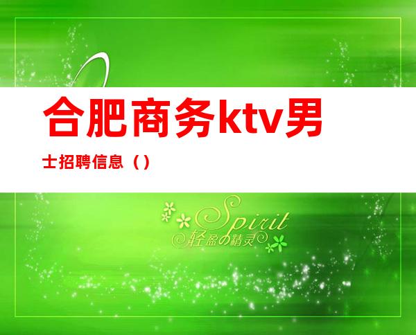 合肥商务ktv男士招聘信息（）