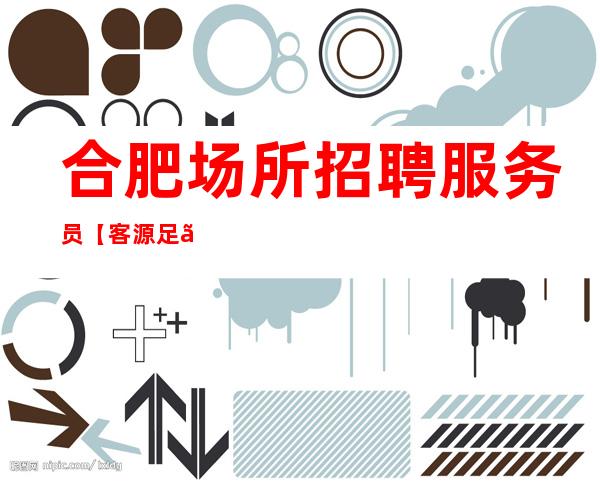 合肥场所招聘服务员 【 客源足】吃得苦中苦,方为人上人